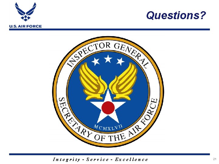 Questions? Integrity - Service - Excellence 21 