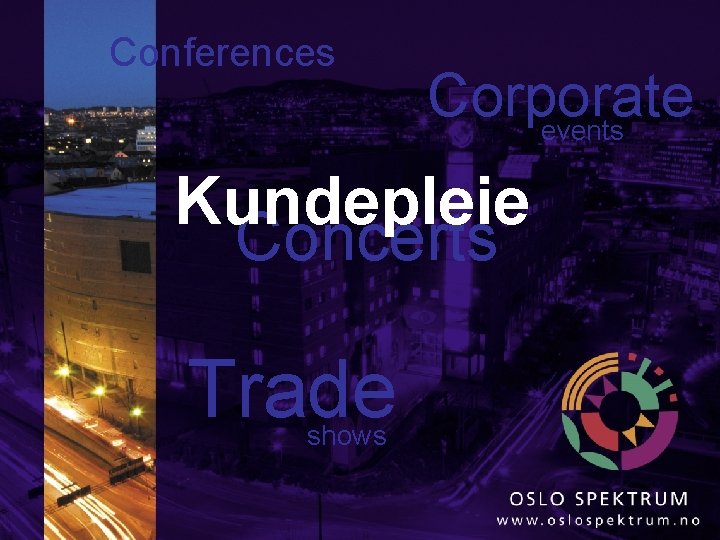 Conferences Corporate events Kundepleie Concerts Trade shows 