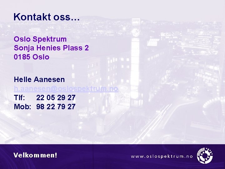 Kontakt oss… Oslo Spektrum Sonja Henies Plass 2 0185 Oslo Helle Aanesen h. aanesen@oslospektrum.