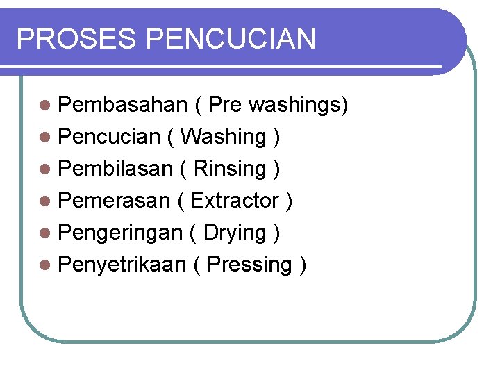 PROSES PENCUCIAN l Pembasahan ( Pre washings) l Pencucian ( Washing ) l Pembilasan