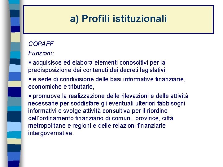 a) Profili istituzionali COPAFF Funzioni: § acquisisce ed elabora elementi conoscitivi per la predisposizione