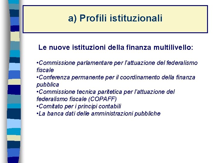 a) Profili istituzionali Le nuove istituzioni della finanza multilivello: • Commissione parlamentare per l’attuazione