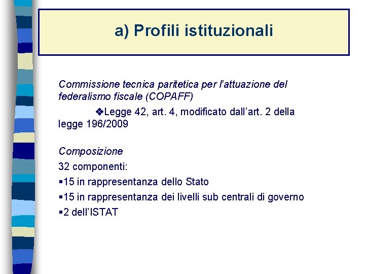 a) Profili istituzionali Commissione tecnica paritetica per l’attuazione del federalismo fiscale (COPAFF) v. Legge