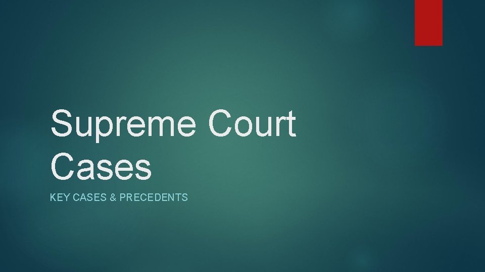 Supreme Court Cases KEY CASES & PRECEDENTS 