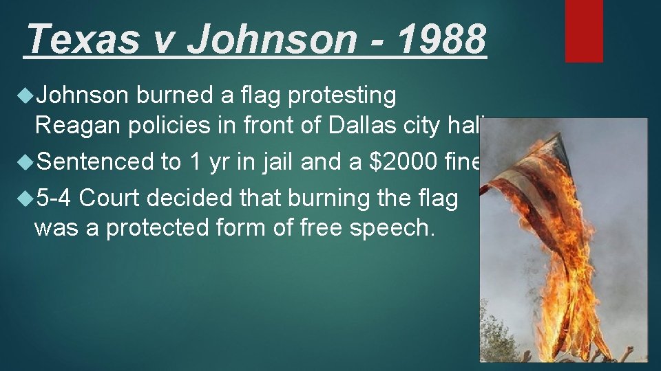 Texas v Johnson - 1988 Johnson burned a flag protesting Reagan policies in front