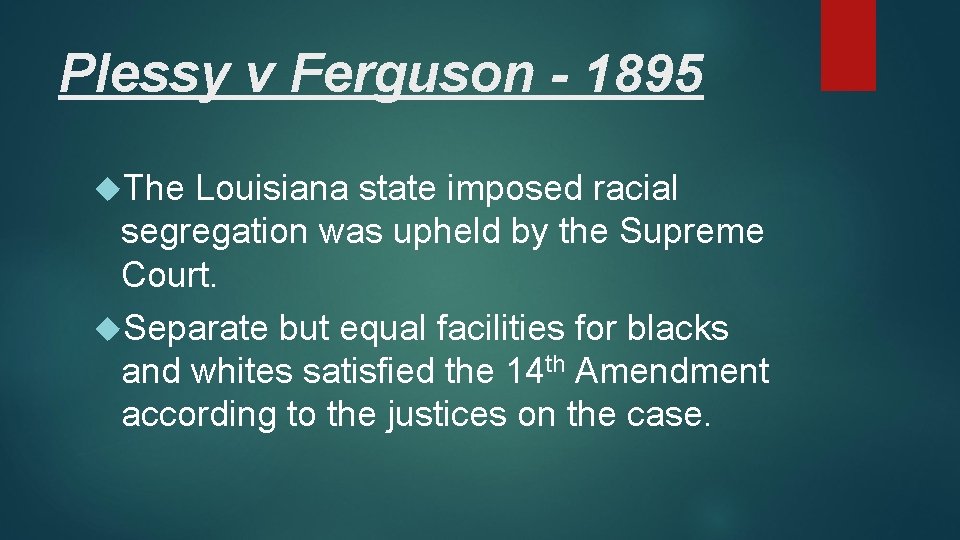 Plessy v Ferguson - 1895 The Louisiana state imposed racial segregation was upheld by
