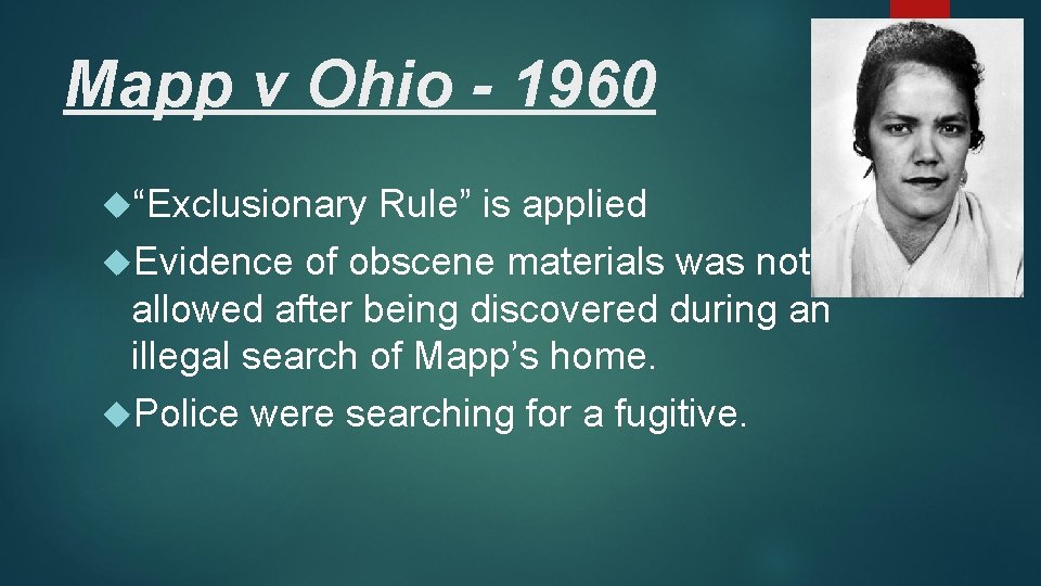 Mapp v Ohio - 1960 “Exclusionary Rule” is applied Evidence of obscene materials was