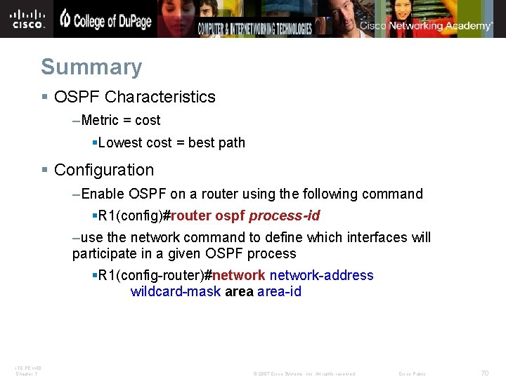 Summary § OSPF Characteristics –Metric = cost §Lowest cost = best path § Configuration