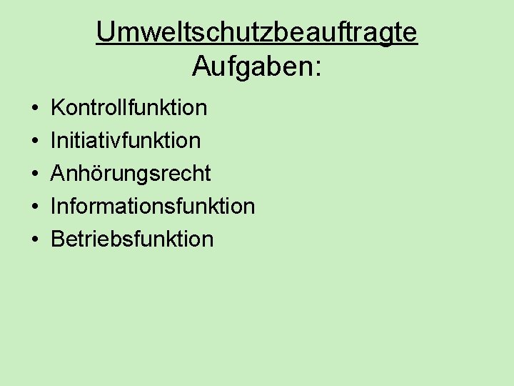 Umweltschutzbeauftragte Aufgaben: • • • Kontrollfunktion Initiativfunktion Anhörungsrecht Informationsfunktion Betriebsfunktion Umweltschutzbeauftragte Aufgaben: • • • Kontrollfunktion Initiativfunktion Anhörungsrecht Informationsfunktion Betriebsfunktion