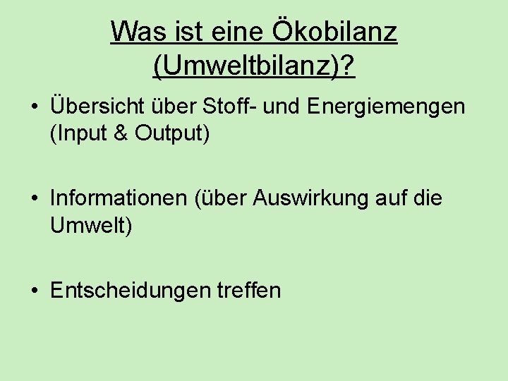 Was ist eine Ökobilanz (Umweltbilanz)? • Übersicht über Stoff- und Energiemengen (Input & Output) Was ist eine Ökobilanz (Umweltbilanz)? • Übersicht über Stoff- und Energiemengen (Input & Output)