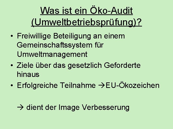Was ist ein Öko-Audit (Umweltbetriebsprüfung)? • Freiwillige Beteiligung an einem Gemeinschaftssystem für Umweltmanagement • Was ist ein Öko-Audit (Umweltbetriebsprüfung)? • Freiwillige Beteiligung an einem Gemeinschaftssystem für Umweltmanagement •