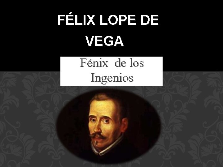 FÉLIX LOPE DE VEGA Fénix de los Ingenios 