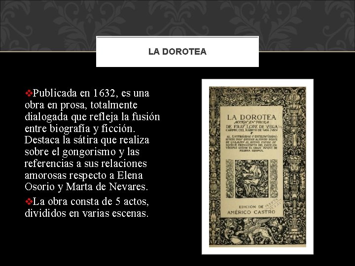 LA DOROTEA v. Publicada en 1632, es una obra en prosa, totalmente dialogada que