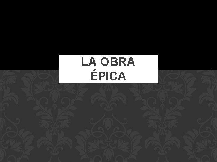 LA OBRA ÉPICA LA OBRA ÉPICA