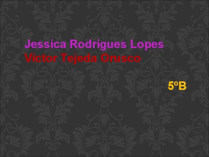 Jessica Rodrigues Lopes Víctor Tejeda Orusco 5ºB 