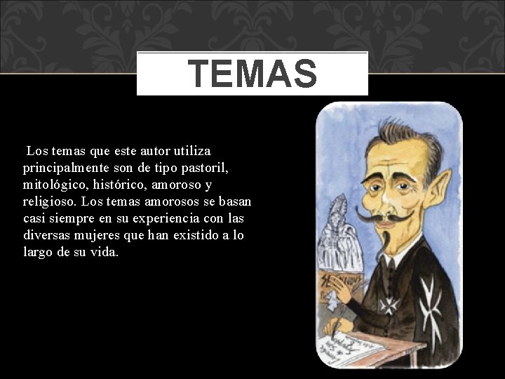 TEMAS Los temas que este autor utiliza principalmente son de tipo pastoril, mitológico, histórico,