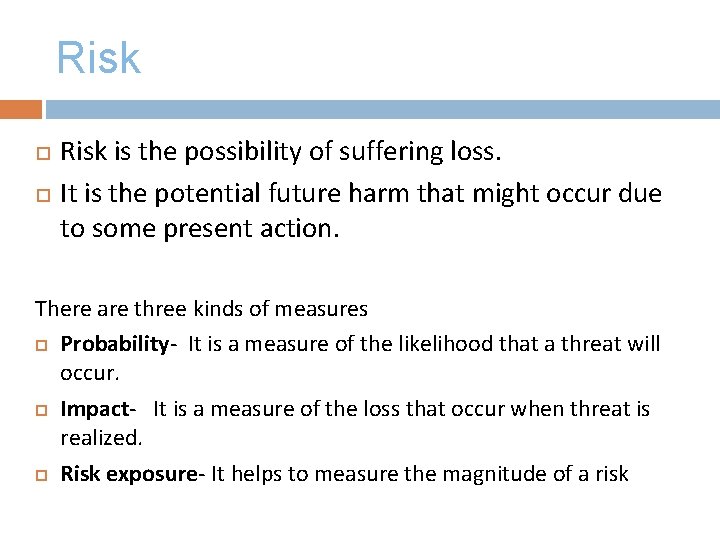 Risk is the possibility of suffering loss. It is the potential future harm that Risk is the possibility of suffering loss. It is the potential future harm that