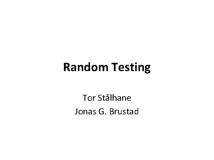 Random Testing Tor Stålhane Jonas G. Brustad 