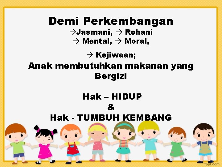 Demi Perkembangan Jasmani, Rohani Mental, Moral, Kejiwaan; Anak membutuhkan makanan yang Bergizi Hak –