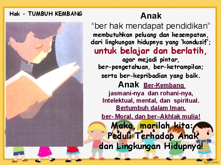 Hak - TUMBUH KEMBANG Anak “ber hak mendapat pendidikan” membutuhkan peluang dan kesempatan, dari