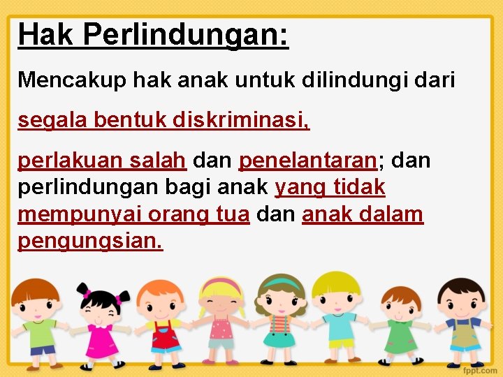 Hak Perlindungan: Mencakup hak anak untuk dilindungi dari segala bentuk diskriminasi, perlakuan salah dan