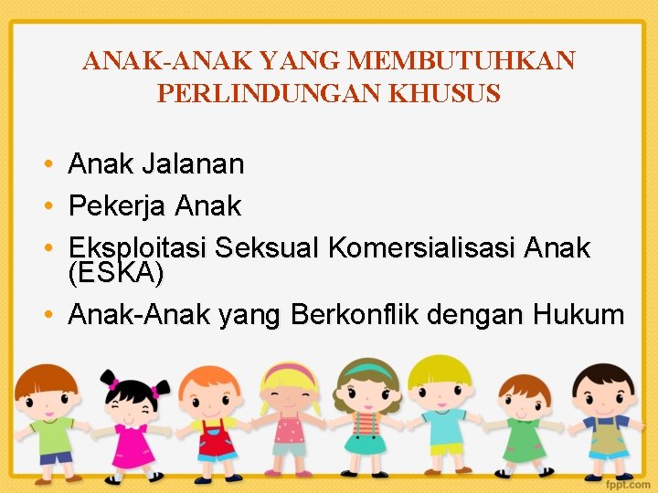 ANAK-ANAK YANG MEMBUTUHKAN PERLINDUNGAN KHUSUS • • • Anak Jalanan Pekerja Anak Eksploitasi Seksual