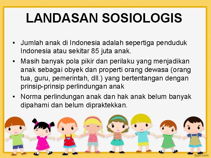 LANDASAN SOSIOLOGIS • Jumlah anak di Indonesia adalah sepertiga penduduk Indonesia atau sekitar 85