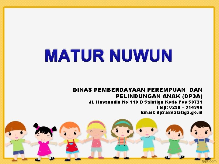 MATUR NUWUN DINAS PEMBERDAYAAN PEREMPUAN DAN PELINDUNGAN ANAK (DP 3 A) Jl. Hasanudin No