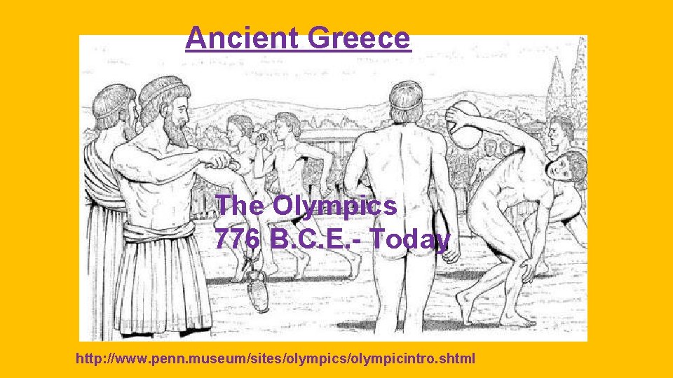 Ancient Greece The Olympics 776 B. C. E. - Today http: //www. penn. museum/sites/olympicintro.