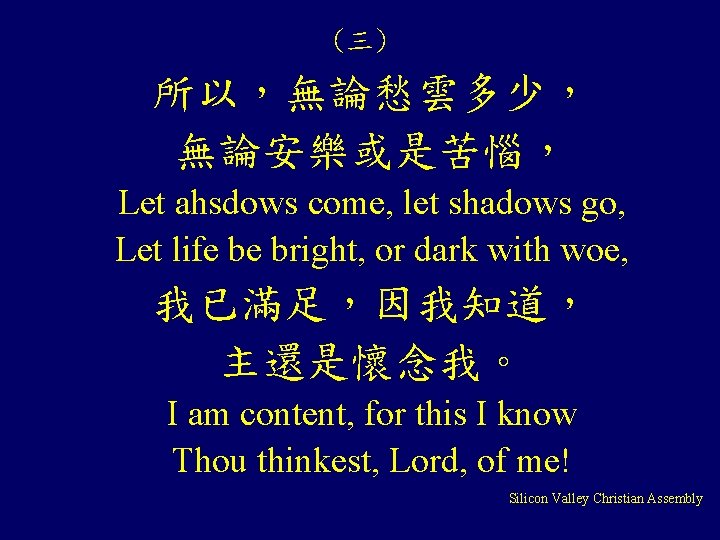 (三) 所以，無論愁雲多少， 無論安樂或是苦惱， Let ahsdows come, let shadows go, Let life be bright, or