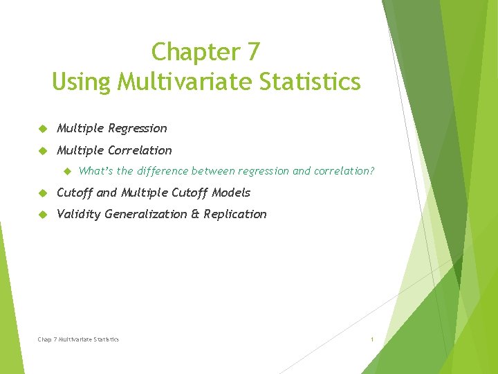 Chapter 7 Using Multivariate Statistics Multiple Regression Multiple Correlation What’s the difference between regression