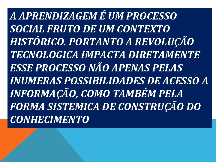 A APRENDIZAGEM É UM PROCESSO SOCIAL FRUTO DE UM CONTEXTO HISTÓRICO. PORTANTO A REVOLUÇÃO