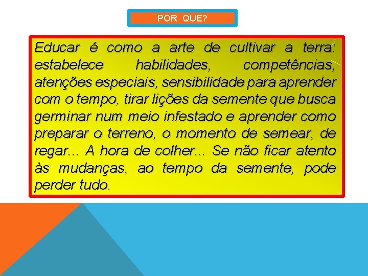 POR QUE? Educar é como a arte de cultivar a terra: estabelece habilidades, competências,