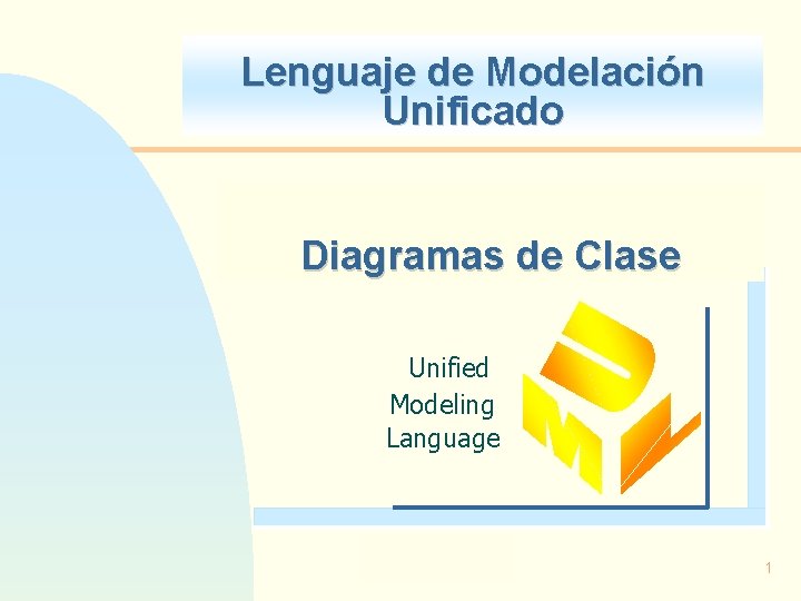 Lenguaje de Modelación Unificado Diagramas de Clase Unified Modeling Language 1 