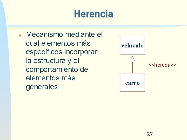 Herencia Mecanismo mediante el cual elementos más específicos incorporan la estructura y el comportamiento