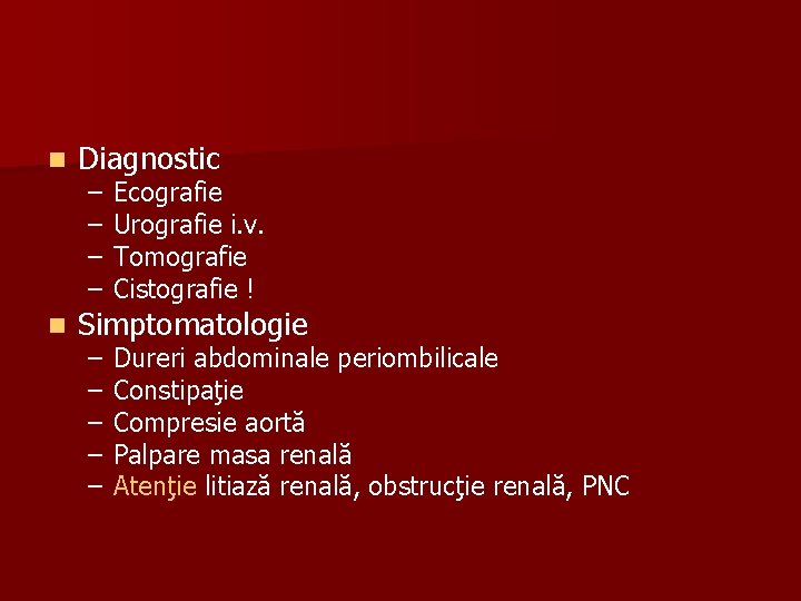 n Diagnostic n Simptomatologie – – Ecografie Urografie i. v. Tomografie Cistografie ! –