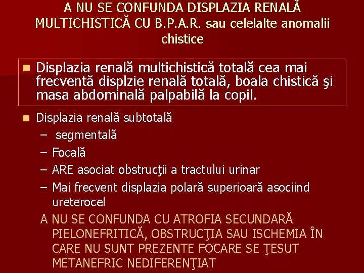 A NU SE CONFUNDA DISPLAZIA RENALĂ MULTICHISTICĂ CU B. P. A. R. sau celelalte