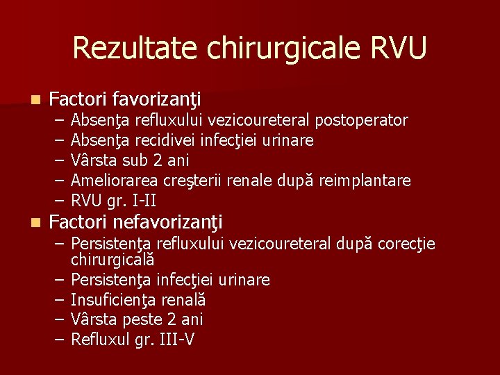 Rezultate chirurgicale RVU n Factori favorizanţi n Factori nefavorizanţi – – – Absenţa refluxului Rezultate chirurgicale RVU n Factori favorizanţi n Factori nefavorizanţi – – – Absenţa refluxului
