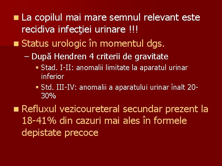 n La copilul mai mare semnul relevant este recidiva infecţiei urinare !!! n Status