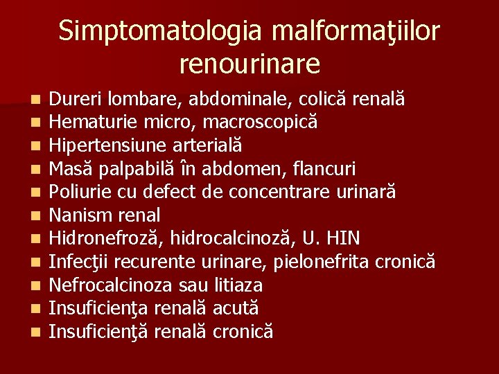 Simptomatologia malformaţiilor renourinare n n n Dureri lombare, abdominale, colică renală Hematurie micro, macroscopică