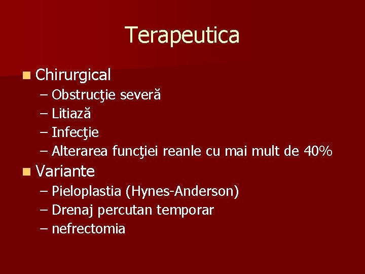 Terapeutica n Chirurgical – Obstrucţie severă – Litiază – Infecţie – Alterarea funcţiei reanle