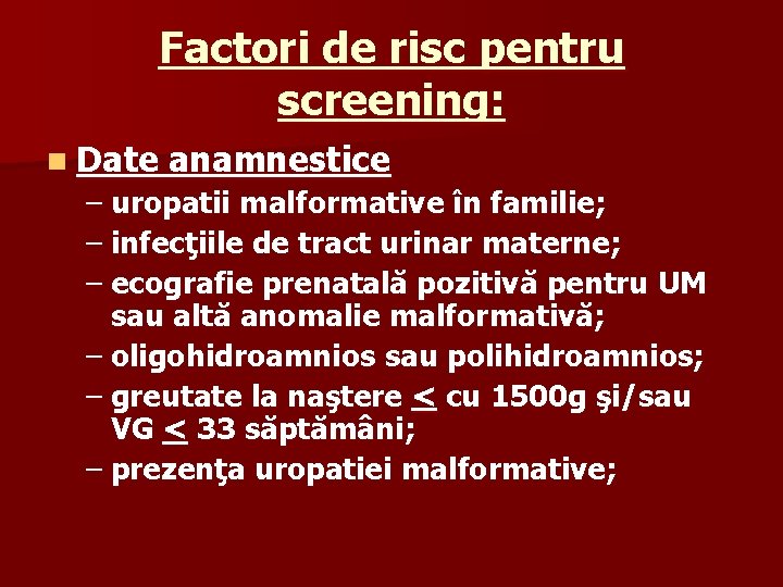 Factori de risc pentru screening: n Date anamnestice – uropatii malformative în familie; – Factori de risc pentru screening: n Date anamnestice – uropatii malformative în familie; –