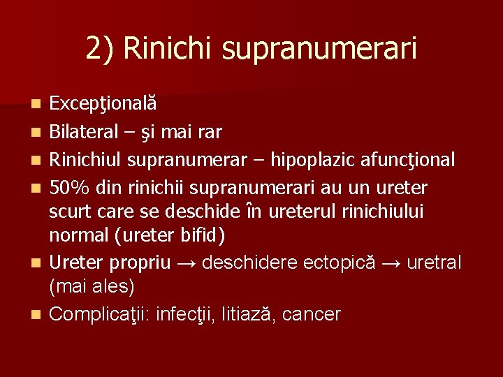 2) Rinichi supranumerari n n n Excepţională Bilateral – şi mai rar Rinichiul supranumerar