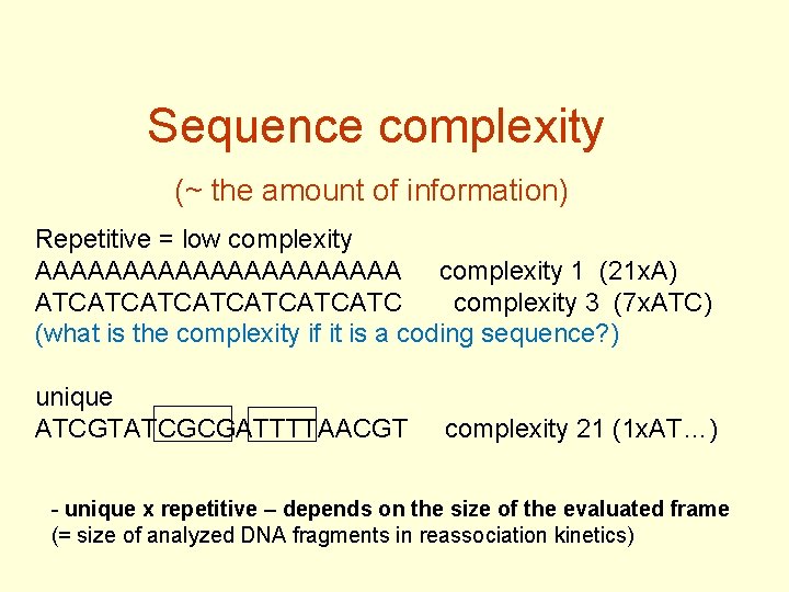  Sequence complexity (~ the amount of information) Repetitive = low complexity AAAAAAAAAAA complexity
