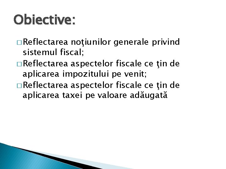 Obiective: � Reflectarea noţiunilor generale privind sistemul fiscal; � Reflectarea aspectelor fiscale ce ţin