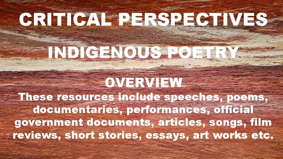 CRITICAL PERSPECTIVES INDIGENOUS POETRY OVERVIEW These resources include speeches, poems, documentaries, performances, official government