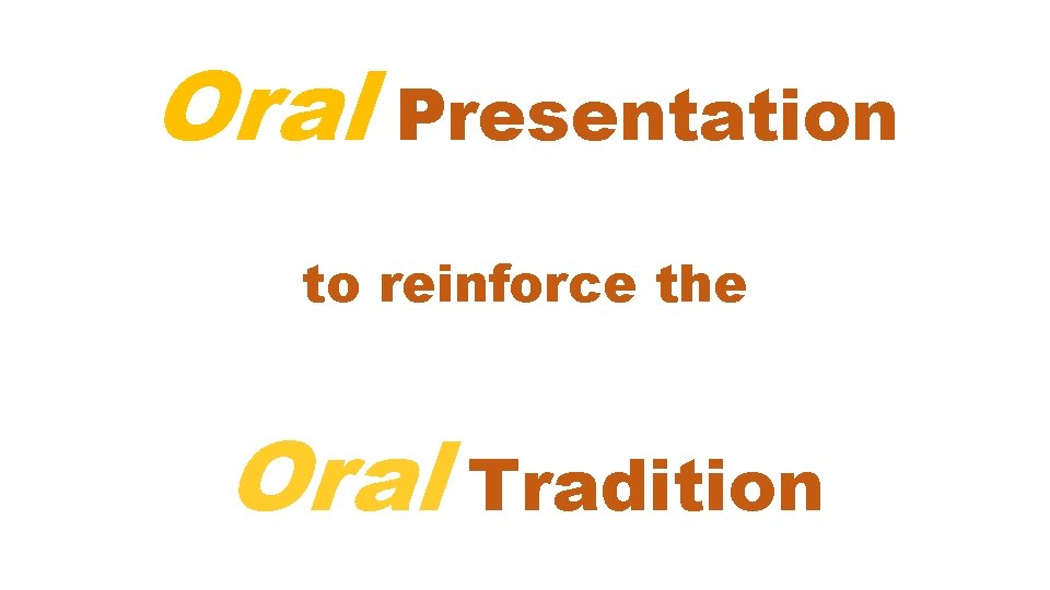 Oral Presentation to reinforce the Oral Tradition 