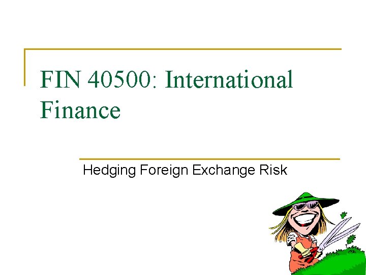 FIN 40500: International Finance Hedging Foreign Exchange Risk 