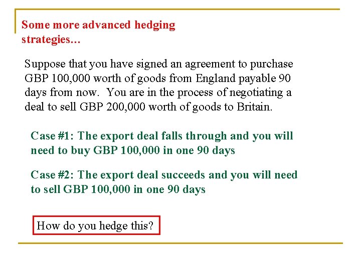 Some more advanced hedging strategies… Suppose that you have signed an agreement to purchase