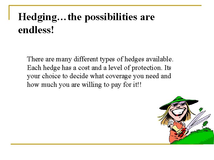Hedging…the possibilities are endless! There are many different types of hedges available. Each hedge